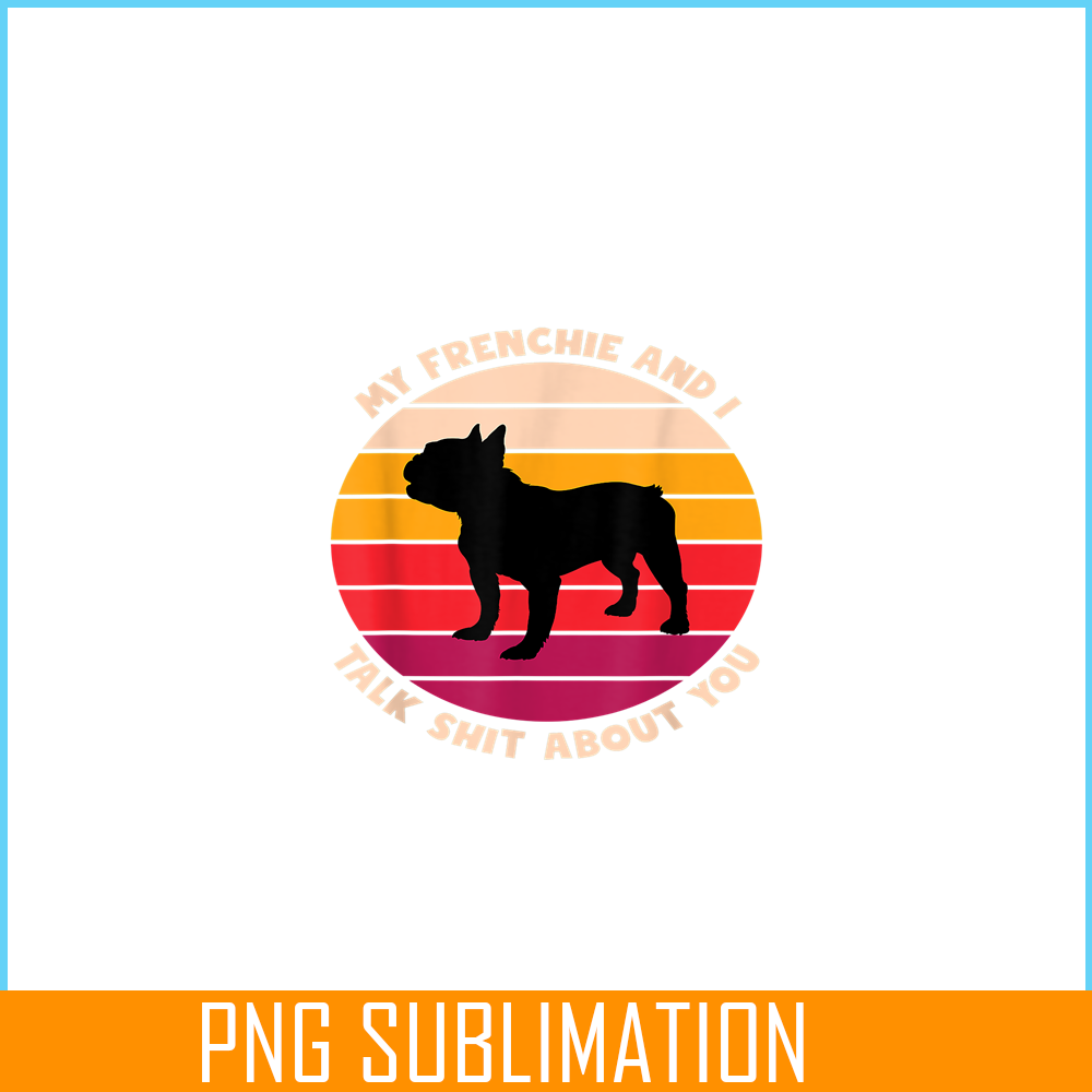 HL161023178-My Frenchie and I Talk Shit About You PNG, Frenchie Bulldog PNG, French Dog Artwork PNG.png