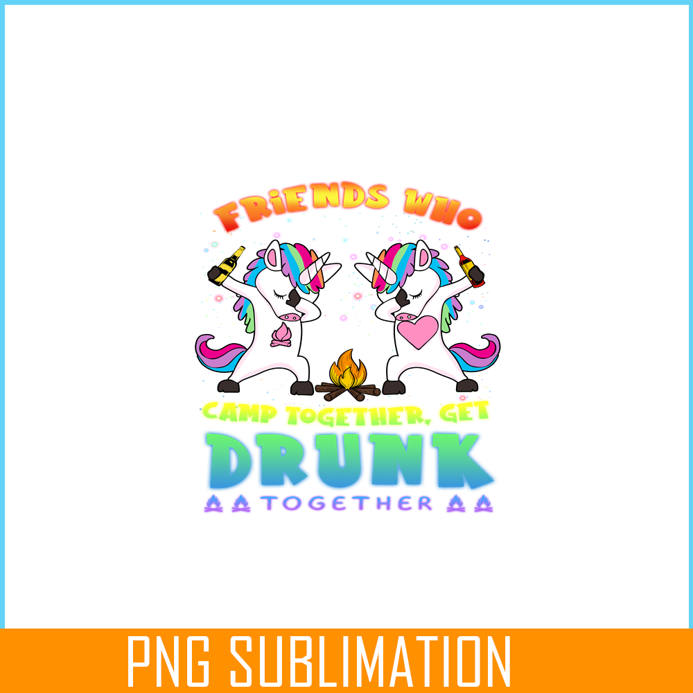 CAMP07112314-FRIENDS WHO CAMP TOGETHER GET DRUNK TOGETHER PNG) 2 Unicorn Dabbing PNG Unicorn And Camping PNG.png