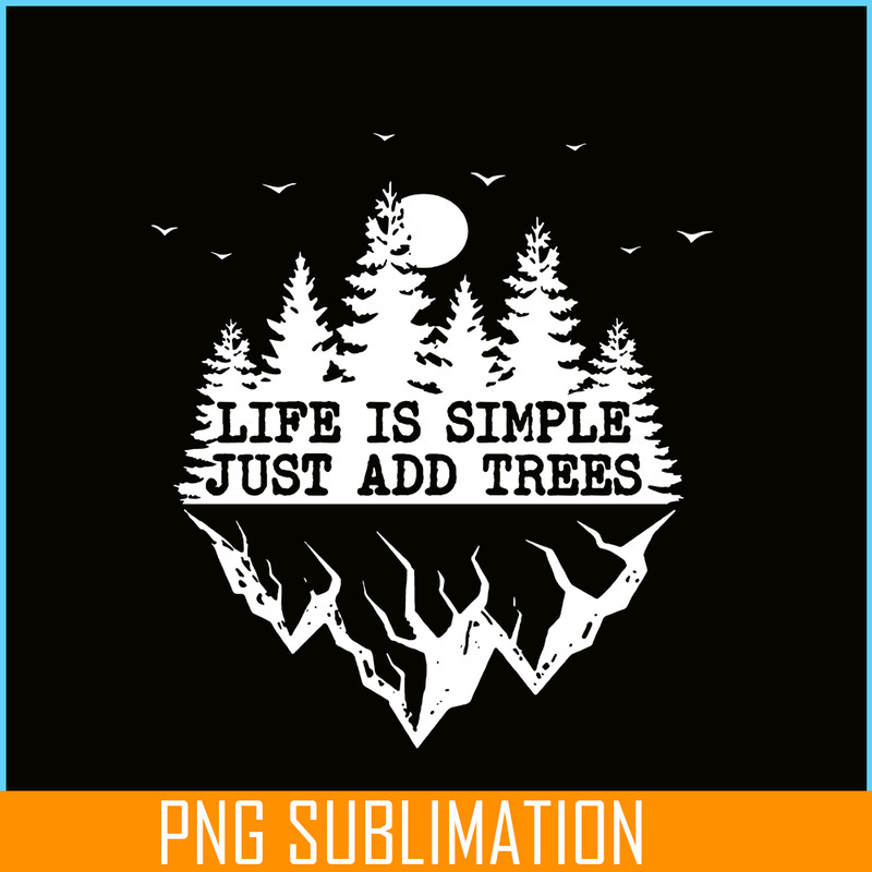 CAMP07112369-Life Is Simple Just Add Trees PNG Camping PNG Black And White Forest PNG.png