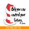 DS1051223129-Only You Can Control Your Future SVG, Dr Seuss SVG, Dr Seuss Quotes SVG DS1051223129.png