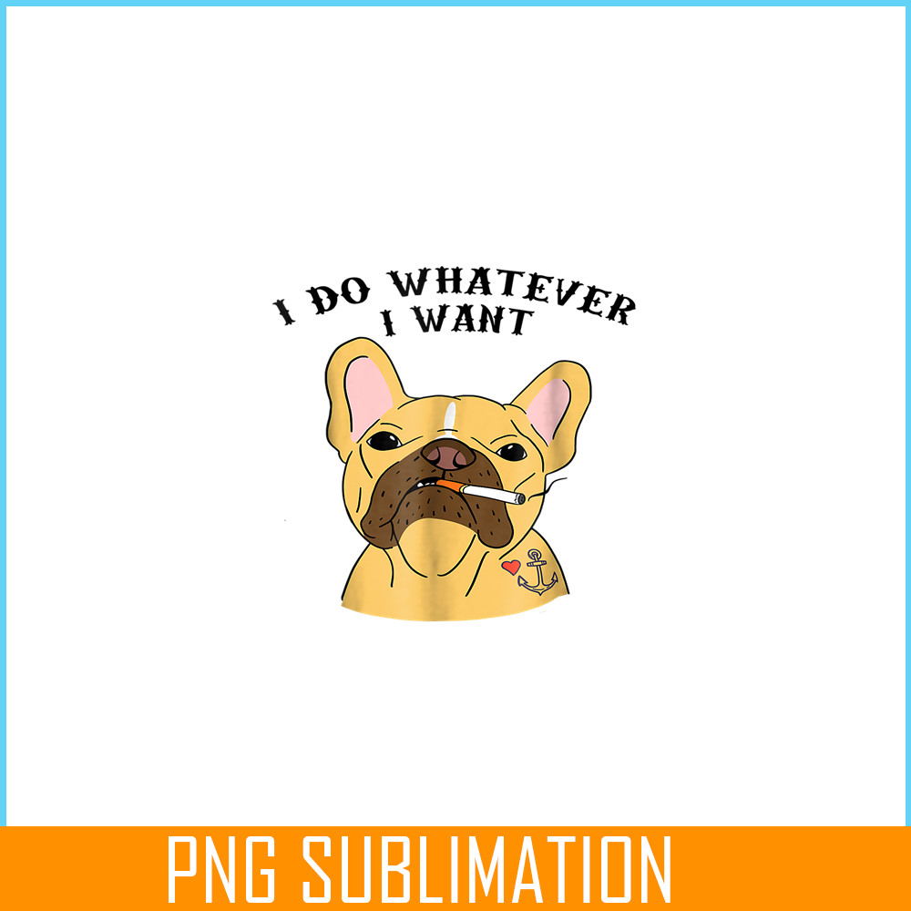 HL161023160-I Do What I Want PNG, Frenchie Bulldog PNG, French Dog Artwork PNG.png