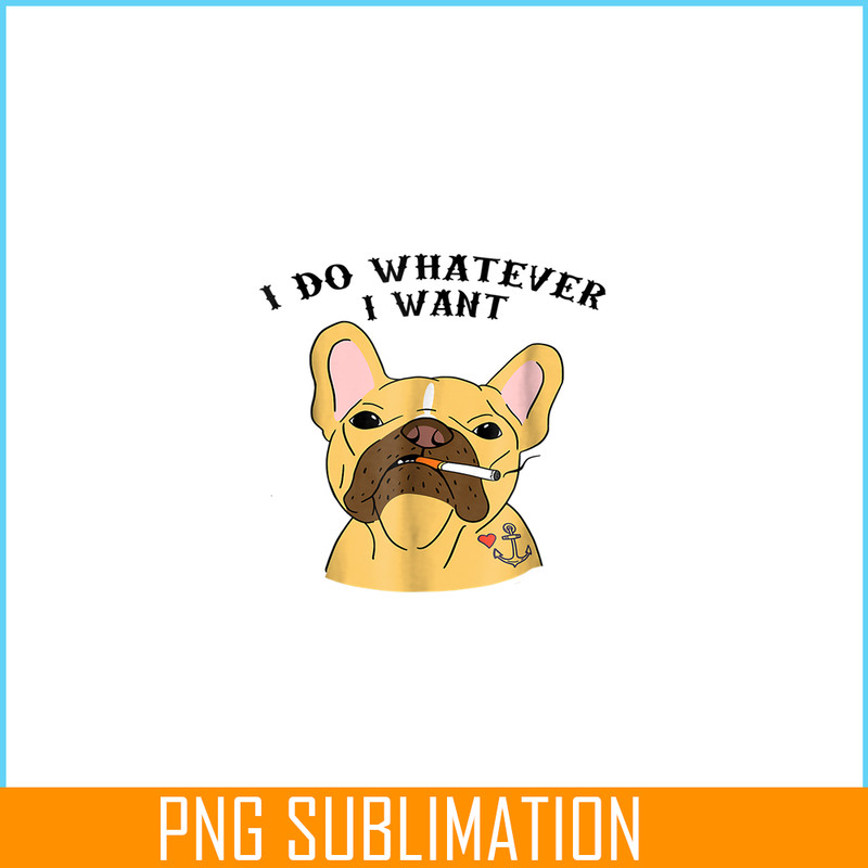 HL161023160-I Do What I Want PNG, Frenchie Bulldog PNG, French Dog Artwork PNG.png