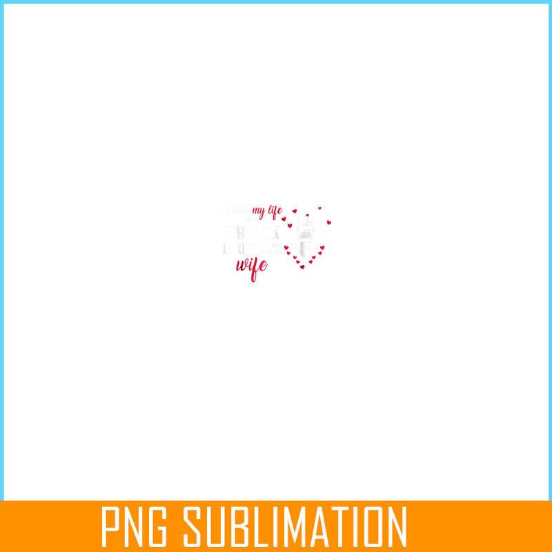 VLT21102322-I Love My Life As A Truck Drivers Wife PNG, Quotes Valentine PNG, Valentine Holidays PNG.png