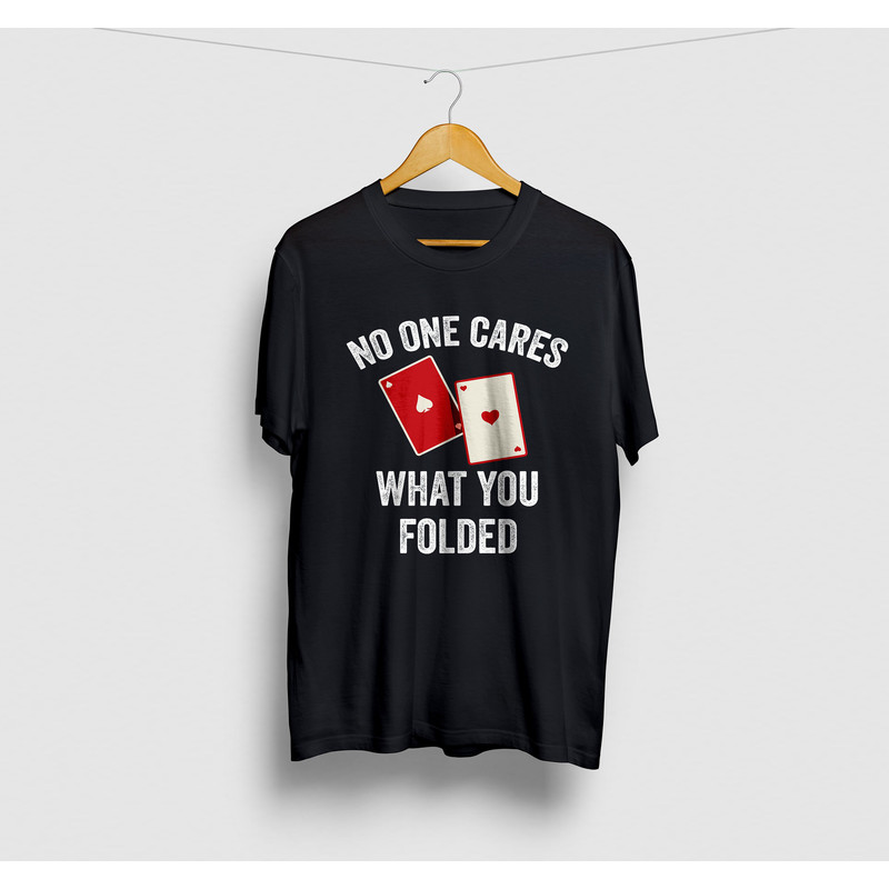 Poker Shirt, Poker Player Gift, Poker Gift For Men, Casino Shirt, Gambling Shirt, No one cares what you folded Unisex T-Shirt.jpg
