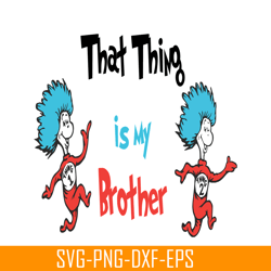 that thing is my brother svg, dr seuss svg, dr seuss quotes svg ds1051223122