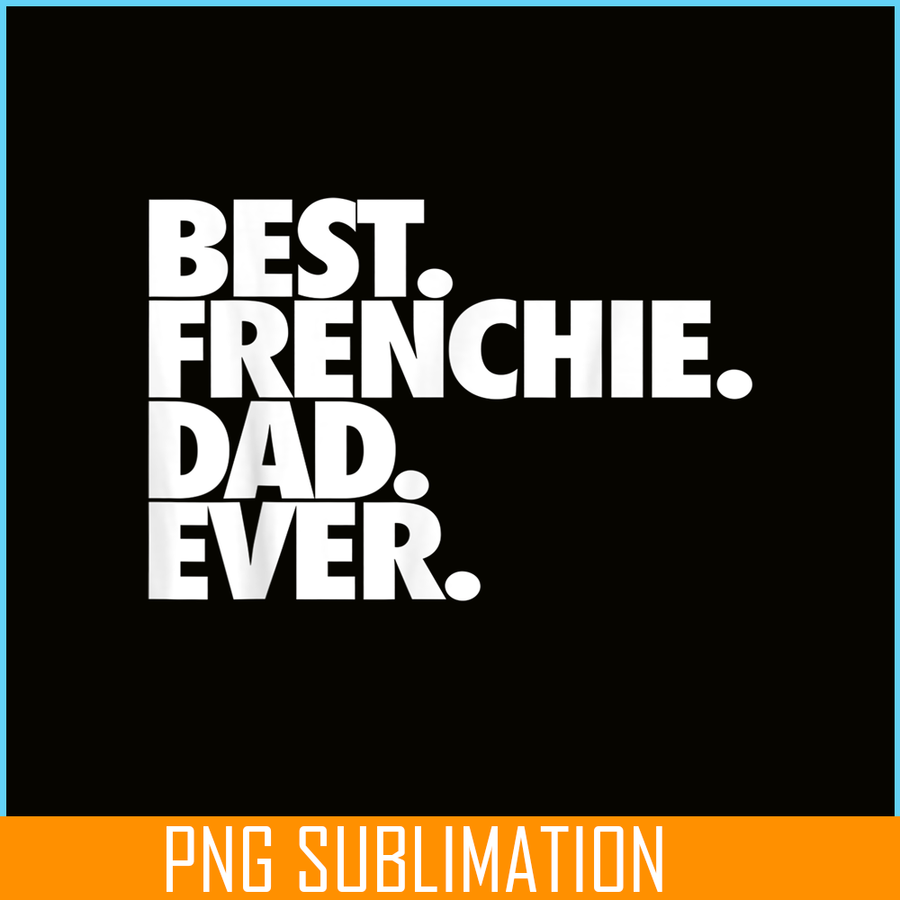 HL16102305-Best Frenchie Dad Ever PNG, French Bulldog Dog PNG, Bulldog Mascot PNG.png
