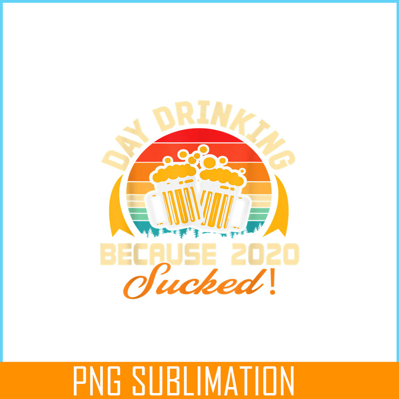 BEER28102306-Beer Lovers PNG Day Drinking Because 2020 Sucked PNG Beer Time PNG.png