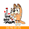 BL22112307-I Love You Mum SVG PNG DXF EPS Bluey Family SVG Bluey Mom SVG.png