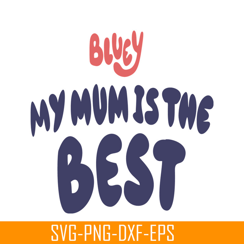 BL22112316-My Mum Is The Best SVG PNG DXF EPS Bluey Family SVg Bluey Movie SVG.png