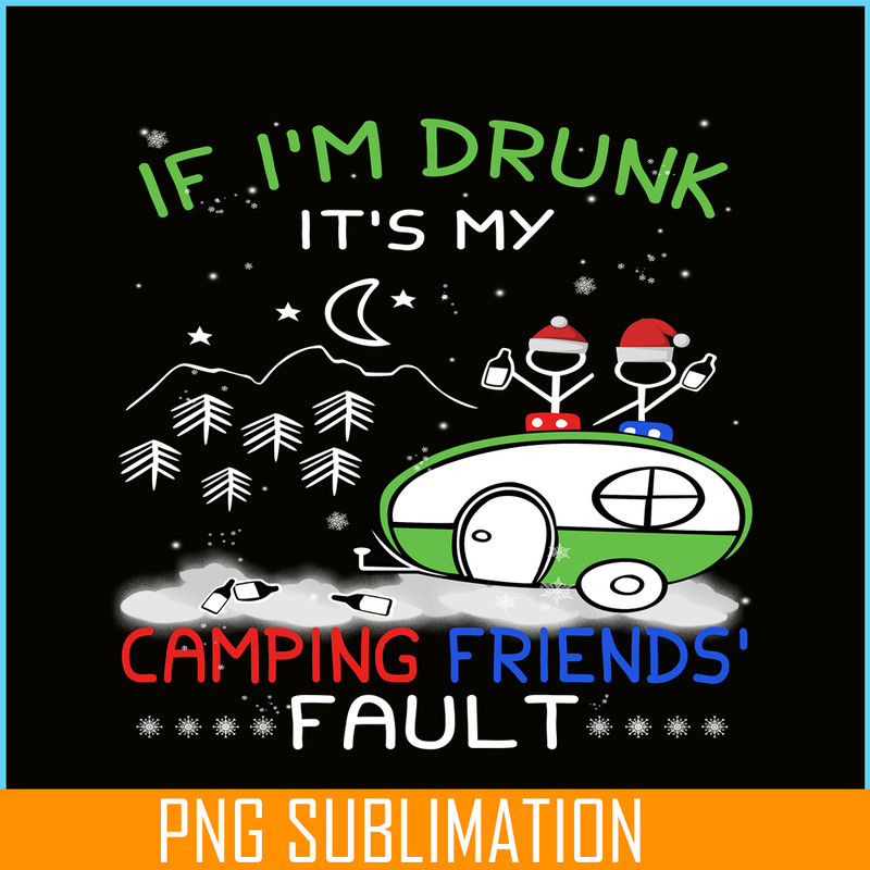 CAMP07112323-IF I'M DRUNK IT'S MY CAMPING FRIENDS FAULT PNG Camping Night PNG Camping Lover PNG.png