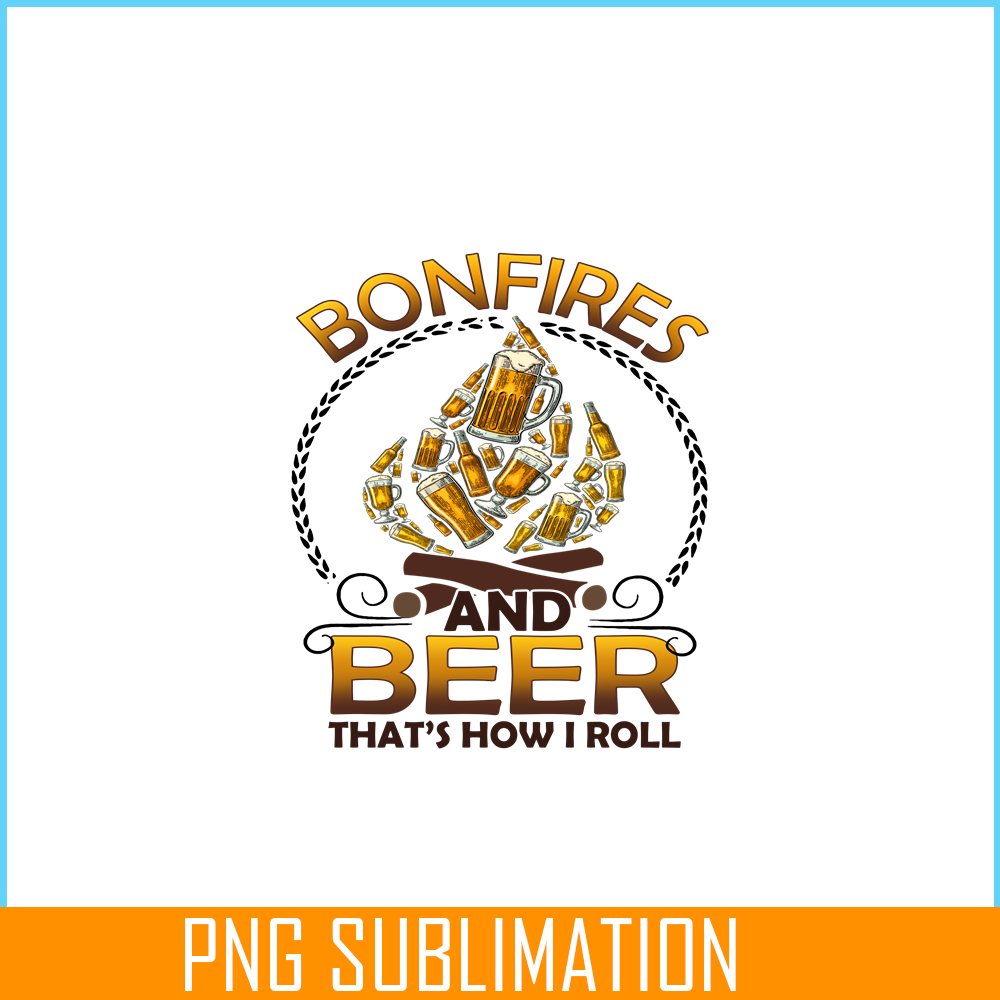 CAMP07112346-Bonfires And Beer That-s How I Roll PNG Camping PNG Beer PNG.png