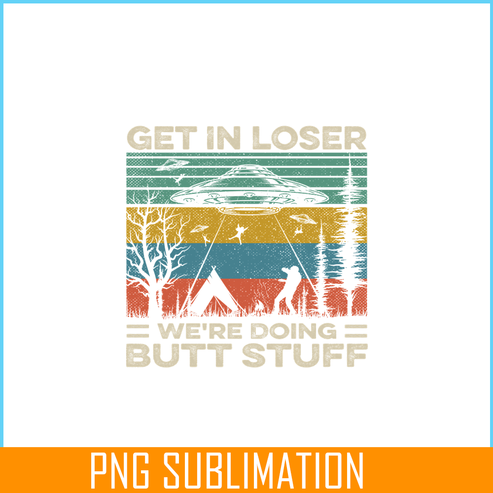 CAMP07112378-GET IN LOSER PNG Butt Stuff PNG UFO ANd Camp PNG.png