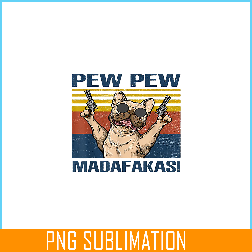 HL16102378-French Bulldog Pew Pew Madafakas PNG, Frenchie Dog Lover PNG, French Dog Artwork PNG.png