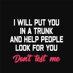 dont test me svg, trending svg, i will put you svg, trunk svg, help people svg, look for you svg, crime svg, funny crime