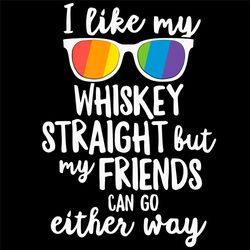 i like my whiskey straight but my friends can go either way svg, lgbt svg, sunglasses svg, rainbow svg, whiskey svg, str