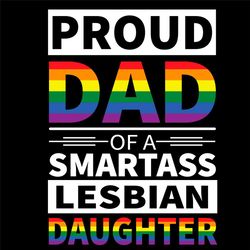 proud dad of smartass lesbian daughter svg, lgbt svg, proud dad svg, smartass svg, lesbian svg, dad svg, rainbow svg, da