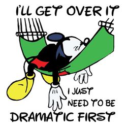 ill get over if i just need to be dramatic first, trending svg, mickey svg, mickey, mickey vector, mickey clipart, micke