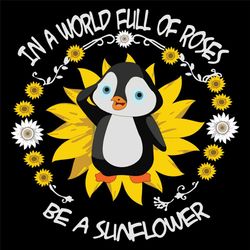 in a world full of roses be a sunflower, sunflower svg, sunflower shirt, flowers shirt, girl power, wildflower shirt, na