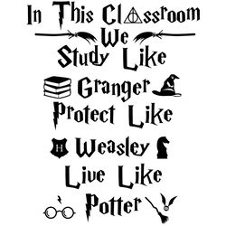 in this classroom we study like granger protect like weasley live like potter svg