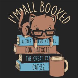 i'm all booked a tale two kids don catxote the great cat,100th days svg,cat svg, cat lover gifts, cat lover svg, cat gif