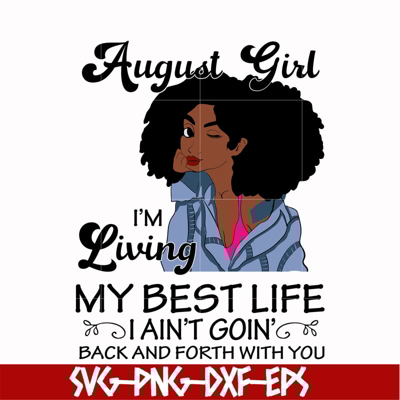 BD0091-August Girl Living My Best Life Birthday Gift, Black Girl, Black Women svg, png, dxf, eps digital file BD0091.jpg