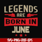 BD0142-Legends are born june svg, birthday svg, png, dxf, eps digital file BD0142.jpg