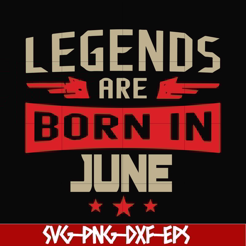 BD0142-Legends are born june svg, birthday svg, png, dxf, eps digital file BD0142.jpg