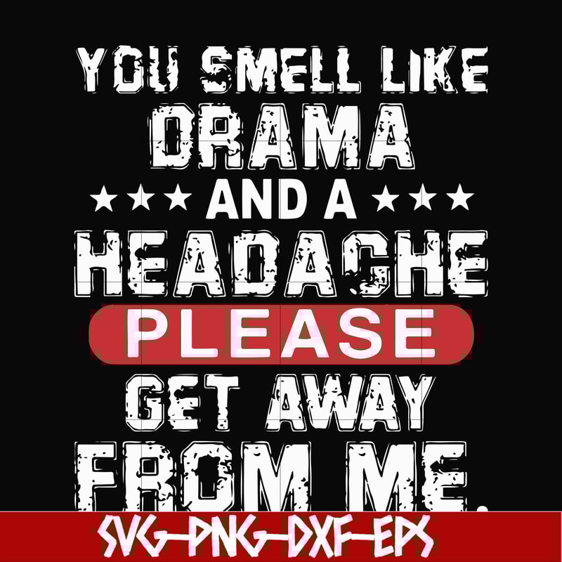 FN000102-You smell like drama and a headache please get away from me svg, png, dxf, eps file FN000102.jpg