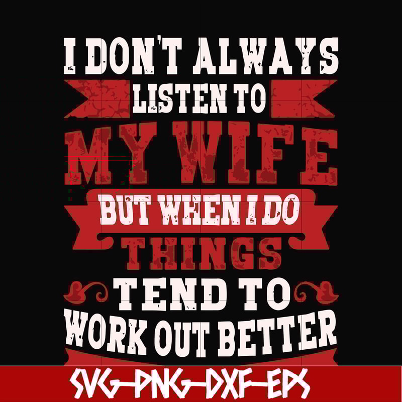 FN000104-I don't always listen to my wife but when I do things tend to work out better svg, png, dxf, eps file FN000104.jpg