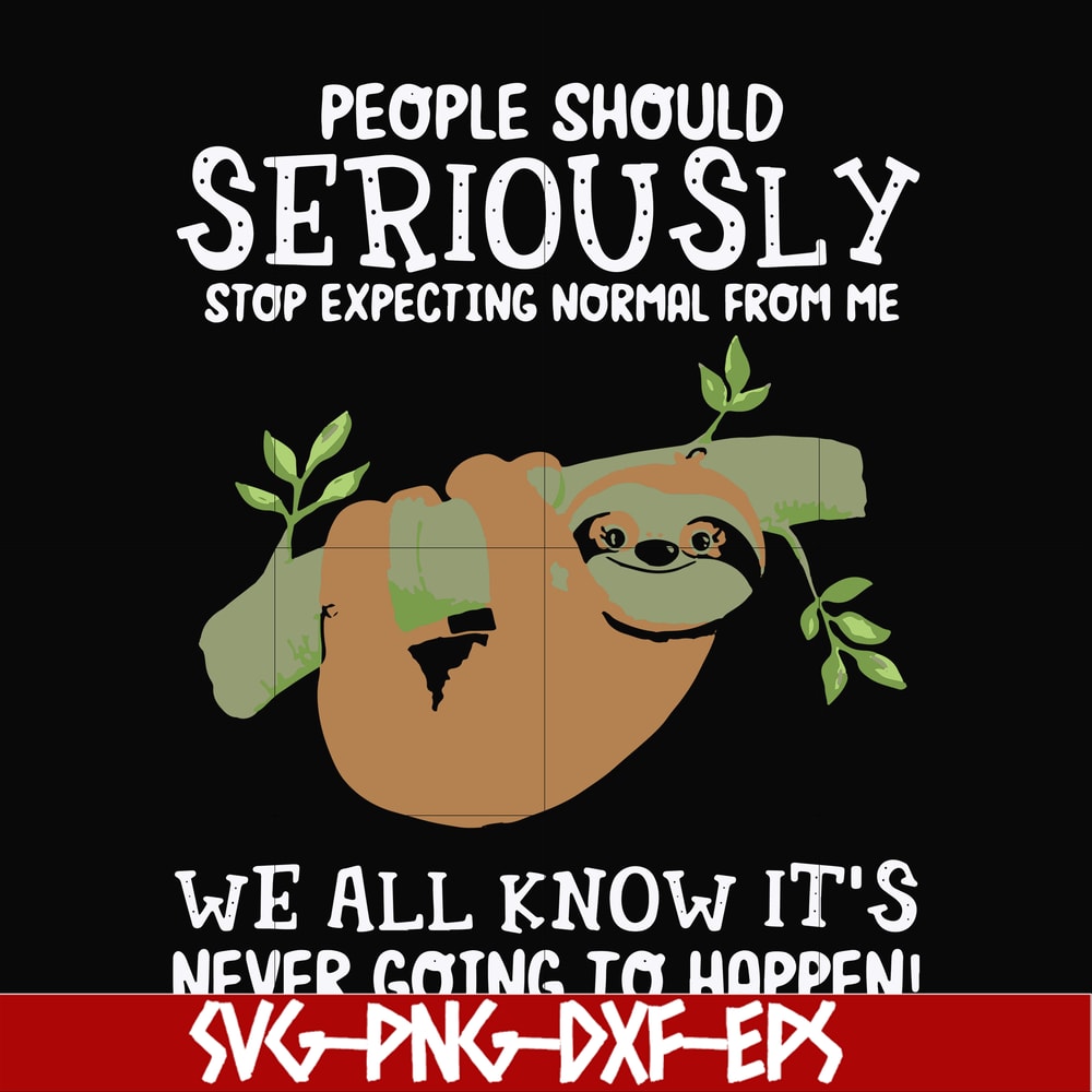 FN000125-People should seriously stop expecting normal from me we all know it's never going to happen svg, png, dxf, eps file FN000125.jpg