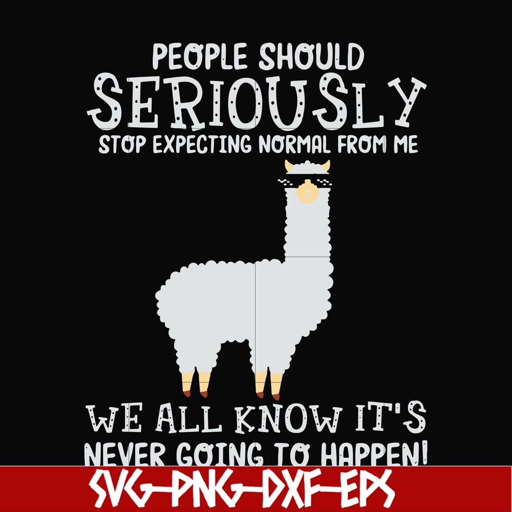 FN000126-People should seriously stop expecting normal from me we all know it's never going to happen svg, png, dxf, eps file FN000126.jpg