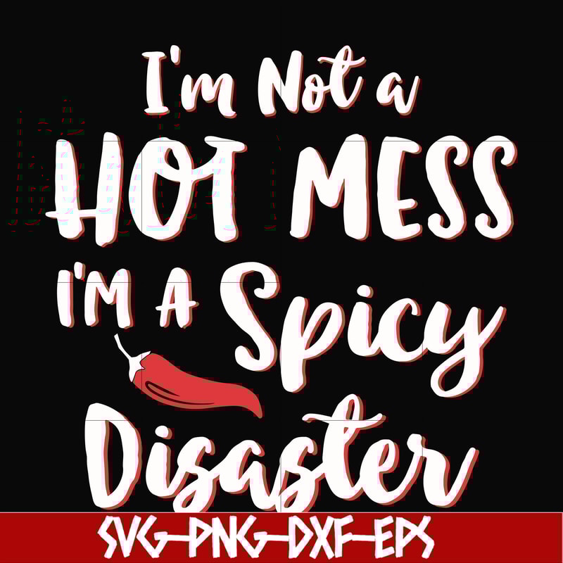 FN000128-I'm not a hot mess I'm a spicy disaster svg, png, dxf, eps file FN000128.jpg