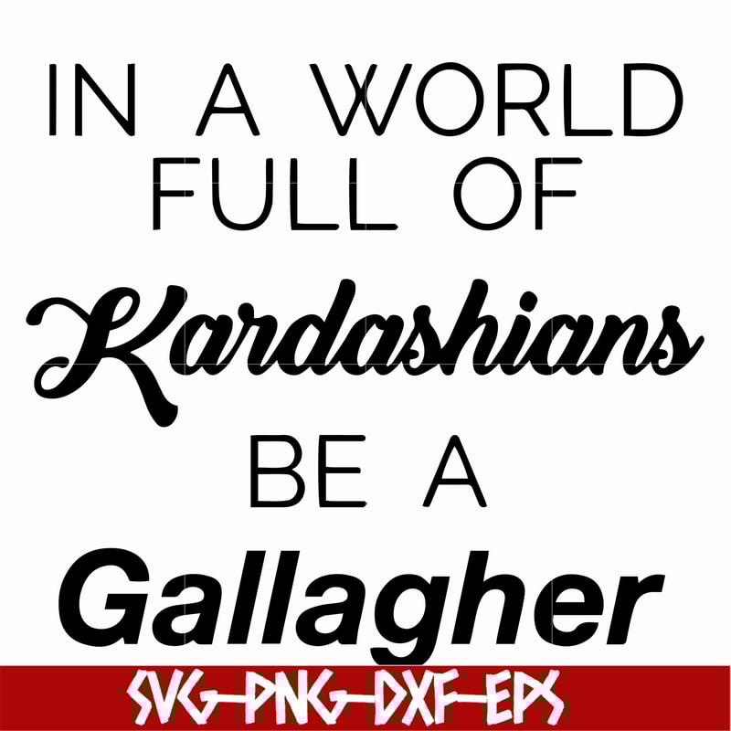 FN000137-In a world full of Kardashians be a Gallagher svg, png, dxf, eps file FN000137.jpg