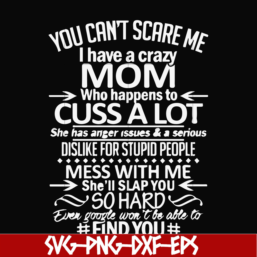 FN000218-You can't scare me I have a crazy mom who happens to cuss a lot Mess with me she'll slap you so hard even the google won't be able to find you svg, png