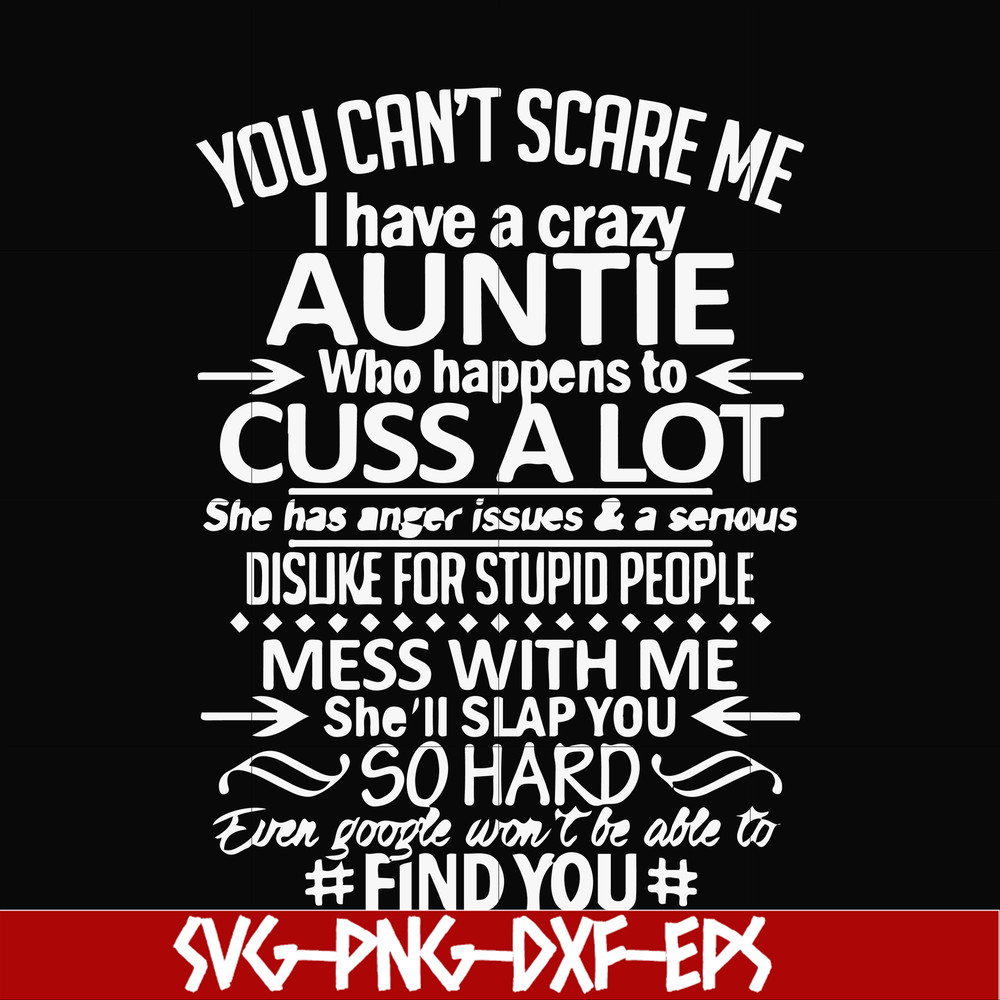 FN000220-You can't scare me I have a crazy auntie who happens to cuss a lot mess with me she'll slap you so hard even google won't be able to find you svg, png,