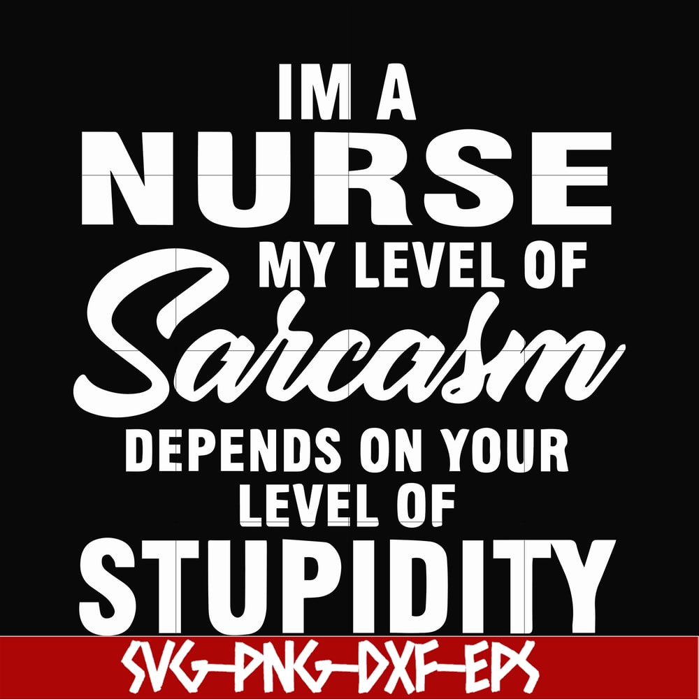 FN000272-Im a nurse my level of sarcasm depends on your level of stupidity svg, png, dxf, eps file FN000272.jpg