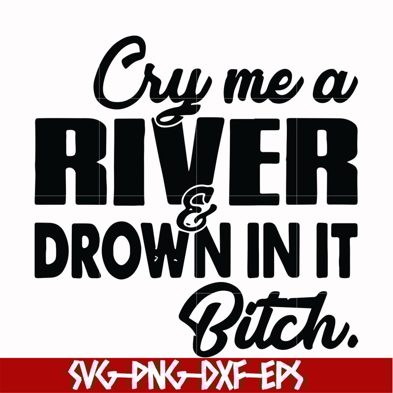 FN000286-Cry me a river drown in it bitch svg, png, dxf, eps file FN000286.jpg