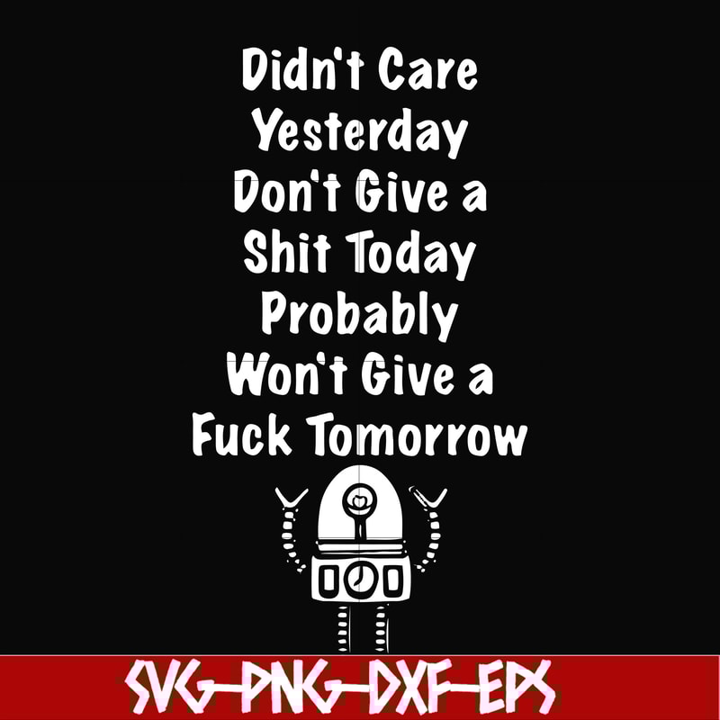FN000305-Didn't care yesterday don't give a shit today probadly won't give a fuck tomorrow svg, png, dxf, eps file FN000305.jpg