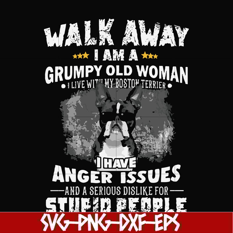 FN000339-Walk away I am a grumpy old woman I have anger issues and a serious dislike for stupid people svg, png, dxf, eps file FN000339.jpg
