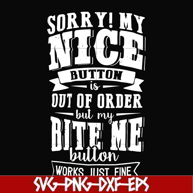 FN000401-Sorry!My nice button is out of order but my dog bite me button works just fine svg, png, dxf, eps file FN000401.jpg