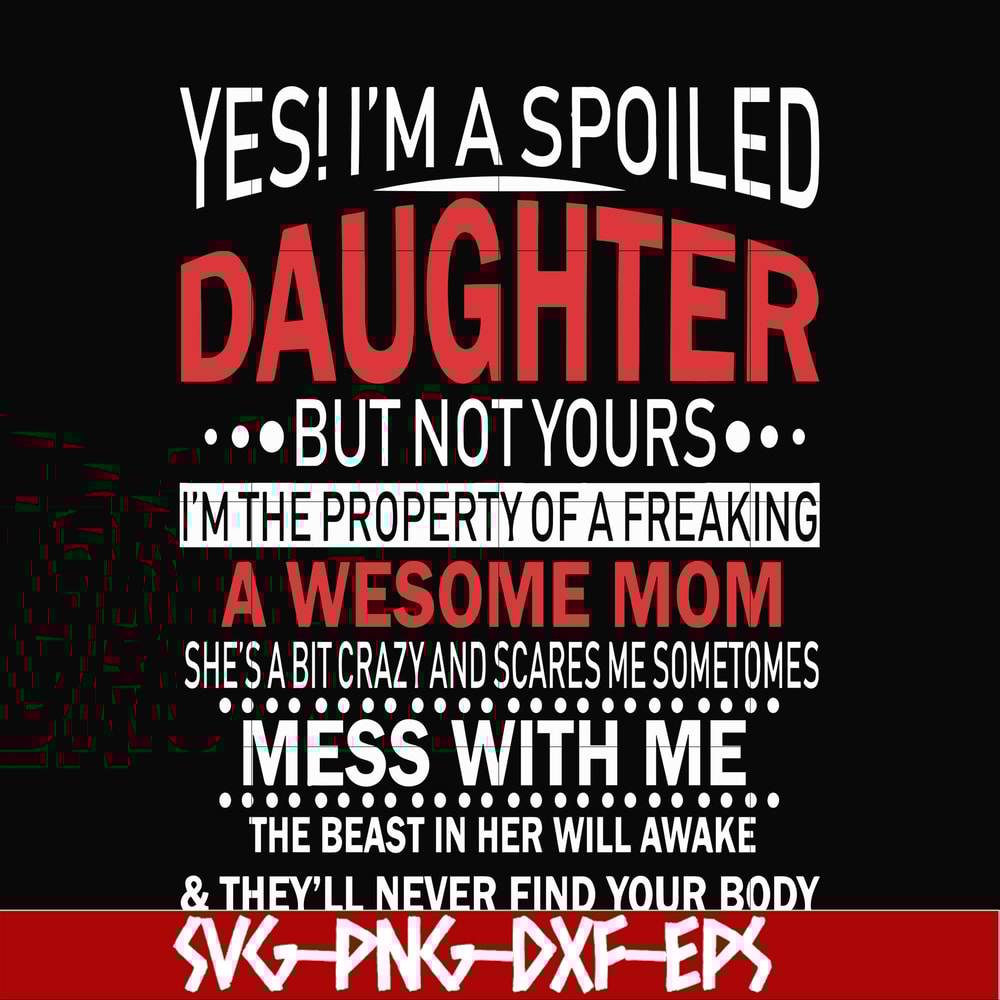 FN00060-Yes, I'm a spoiled daughter but not yours I'm the property of a freaking awesome mom svg, png, dxf, eps file FN00060.jpg