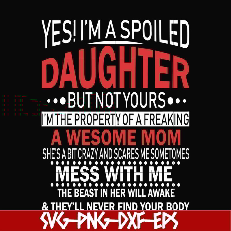 FN00060-Yes, I'm a spoiled daughter but not yours I'm the property of a freaking awesome mom svg, png, dxf, eps file FN00060.jpg