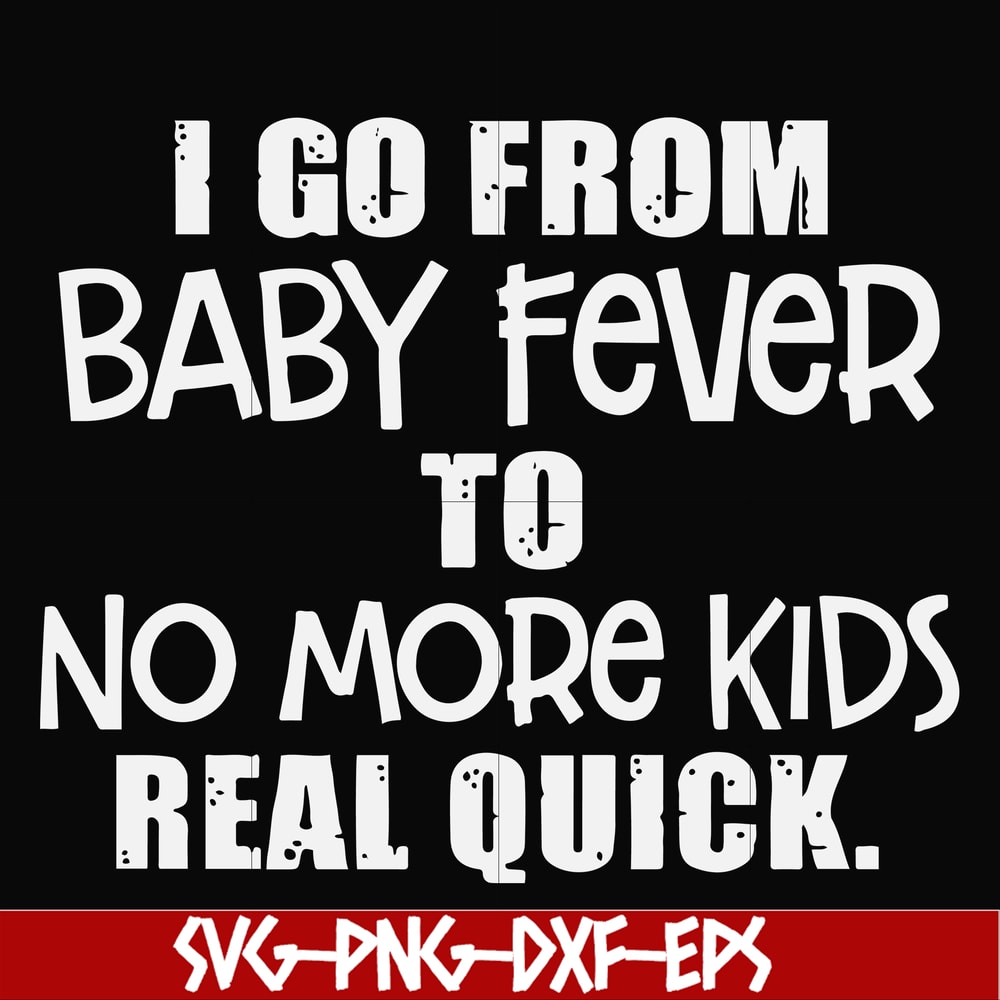 FN000667-I go from baby fever to no more kids real quick svg, png, dxf, eps file FN000667.jpg