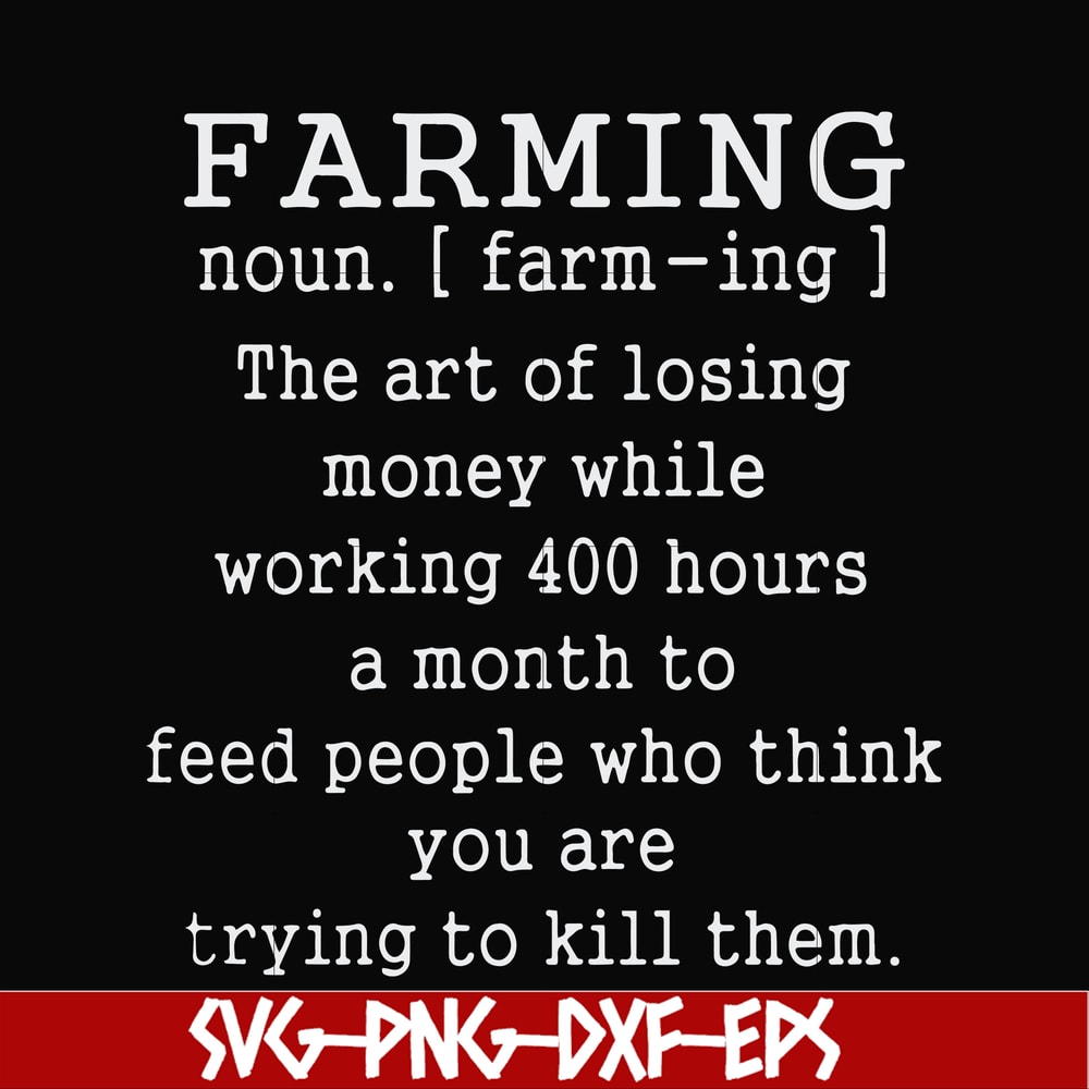FN000688-Farming the art of losing money while working 400 hours a month to feed people who think you are trying to kill them svg, png, dxf, eps file FN000688.j