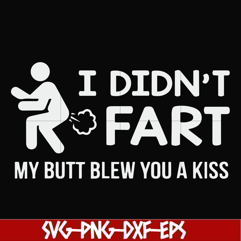 FN000704-I didn't fart my butt blew you a kiss svg, png, dxf, eps file FN000704.jpg