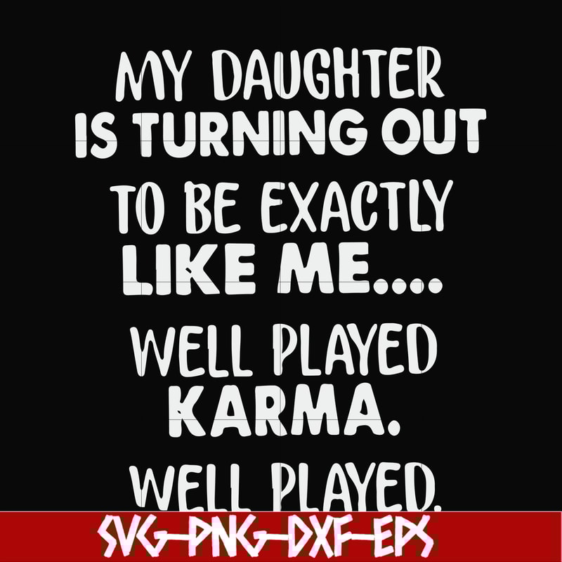 FN000778-My daughter is turning out to be exactly like me well played karma well played svg, png, dxf, eps file FN000778.jpg