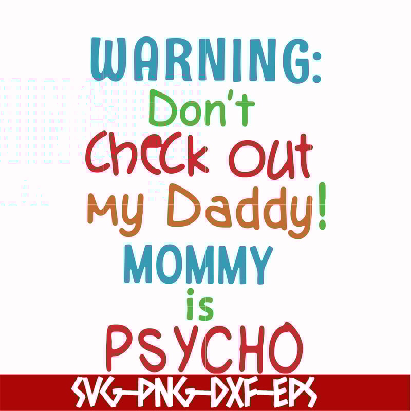 FN000821-Warning don't check out my daddy mommy is psycho svg, png, dxf, eps file FN000821.jpg
