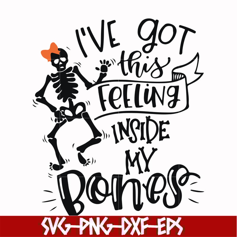 HLW22072015-Ive got this feeling inside my bones svg, skeleton svg, halloween svg, png, dxf, eps digital file HLW2207215.jpg