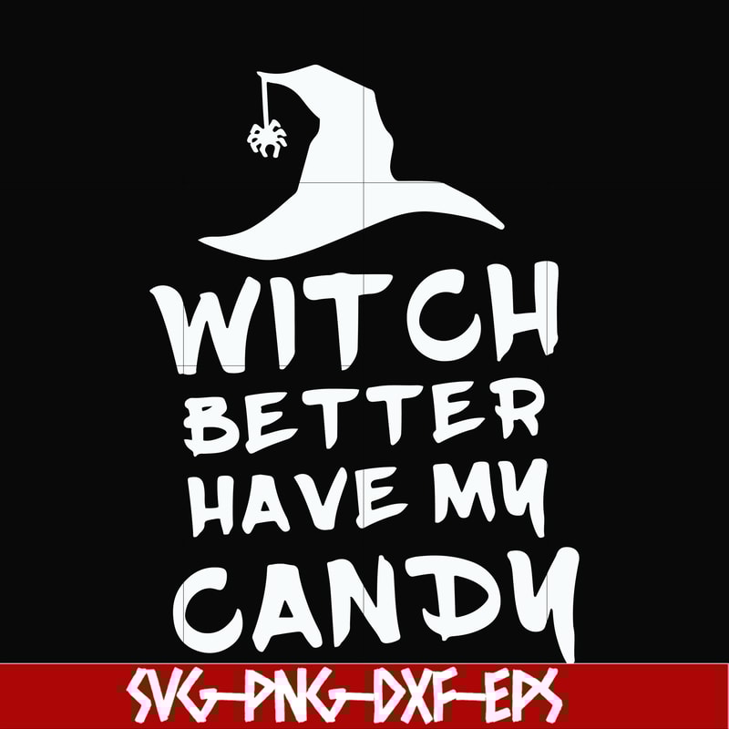 HLW24072014-Witch better have my candy svg, halloween svg, png, dxf, eps digital file HLW24072014.jpg