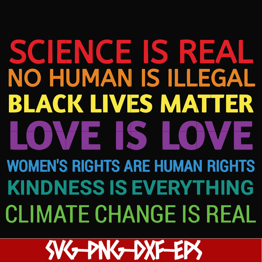 OTH0017-Science is real! Black lives matter! No human is illegal! Love is love! Women's rights are human rights! Kindness is everything! svg, png, dxf, eps digi